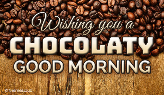 A Chocolaty Good Morning Wish For You!