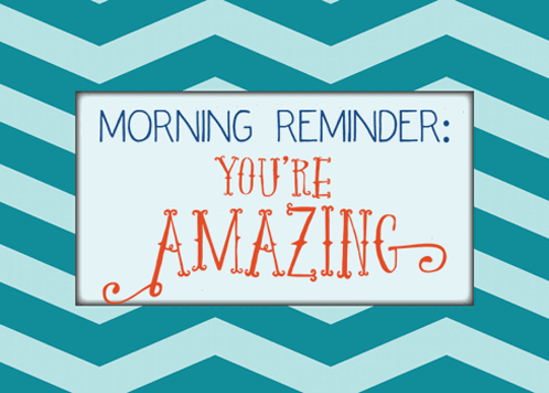 You’re Amazing & Send Morning Reminder.