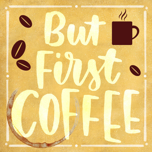 But First Coffee Before Anything Else.