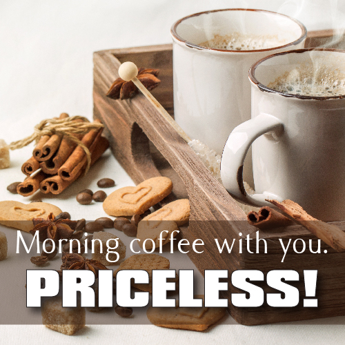 Morning Coffee With You? Priceless!