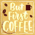 But First Coffee Before Anything Else.