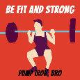 Be Fit And Strong, Bro...