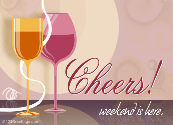 Cheers, To Weekend!