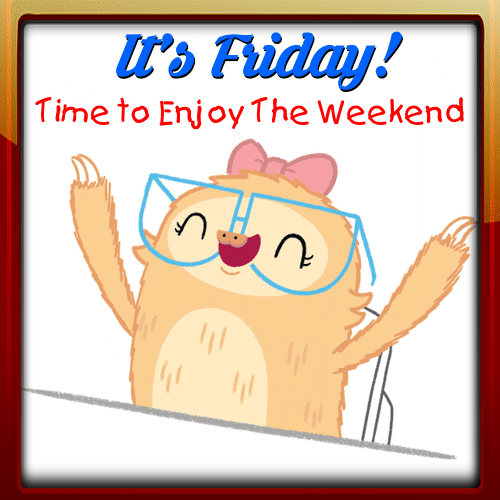 It Is Time To Enjoy The Weekend.