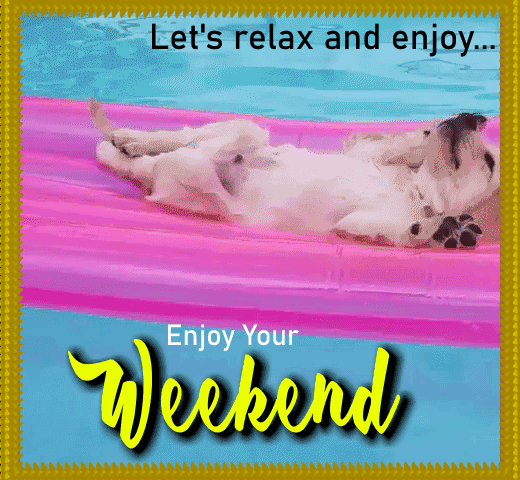 Let’s Relax And Enjoy The Weekend.