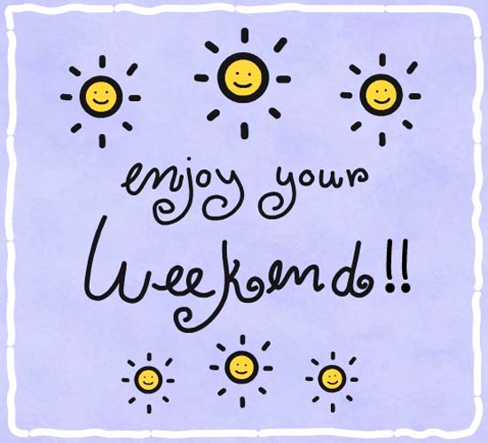 Enjoy Your Weekend! Free Enjoy the Weekend eCards, Greetings | 123 Greetings