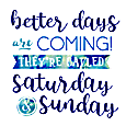 Better Days Are Coming - The Weekend!