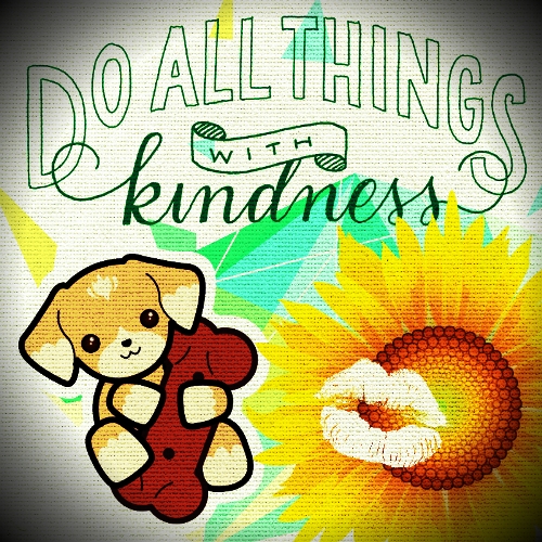 Do All Things With Kindness.