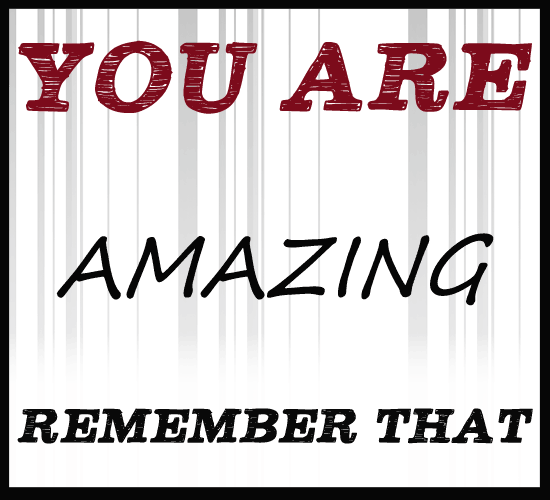 You Are More Than Amazing.