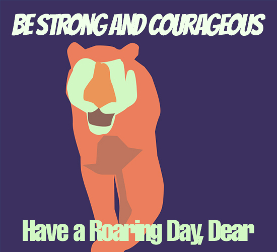 Be Strong And Courageous, Tiger.