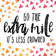 Go The Extra Mile, It’s Never Crowded.