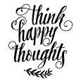 Think Happy Thoughts.
