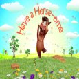 Have A Horse-Ome Day!