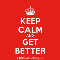 Keep Calm And Get Better.