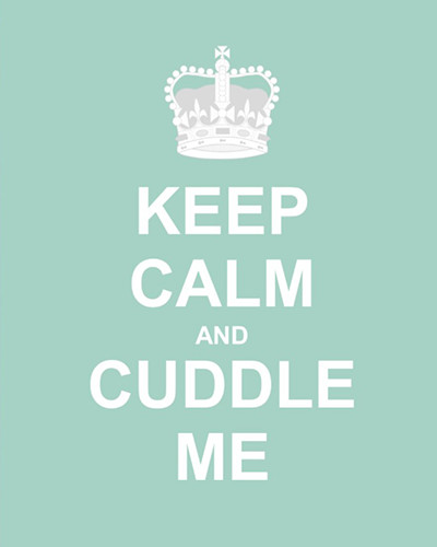 Keep Calm And Cuddle Me.