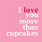 I Love You More Than Cupcakes.
