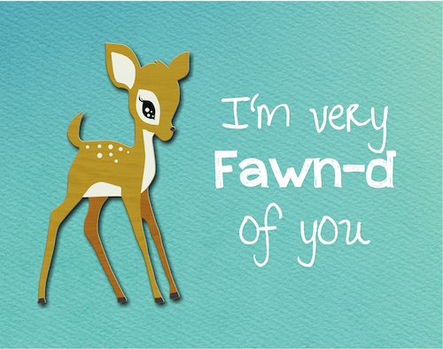 I’m Very Fawn-d Of You!