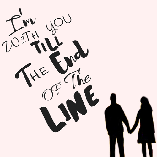 I Am With You Till The End Of The Line.