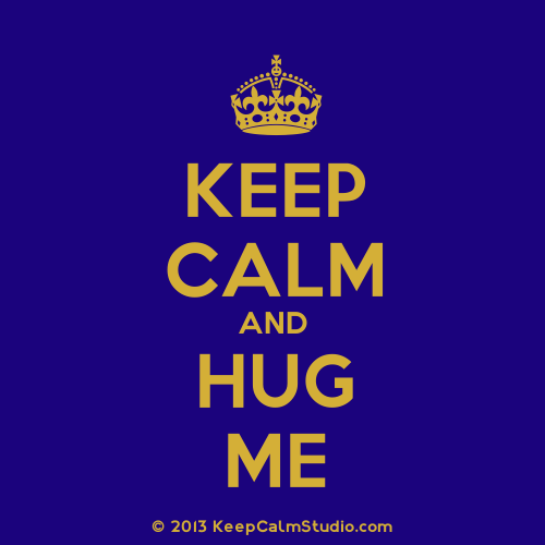Keep Calm And Hug Me.