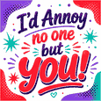 For The One You Love To Annoy
