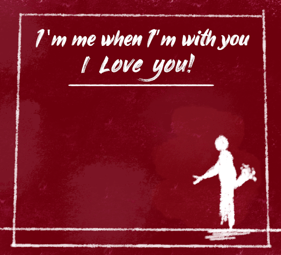 I’m Me When I’m With You! Love You. Free I Love You eCards | 123 Greetings
