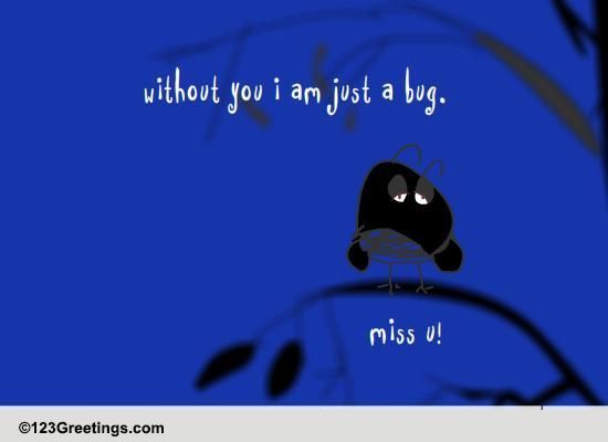 Just A Bug Without You...