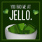 You Had Me At Jello!
