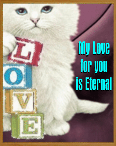 My Love For You Is Eternal.