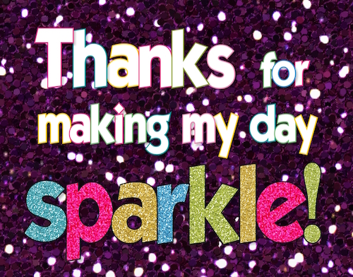 Thanks For Making My Day Sparkle.